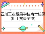 四川工业贸易学校青羊校区(川工贸青羊校)