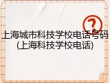 上海城市科技学校电话号码(上海科技学校电话)