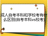 成人自考本科和学校考有什么区别(自考本科vs校考)