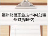 福州财贸职业技术学校(福州财贸职校)
