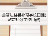曲靖沾益县补习学校口碑(沾益补习学校口碑)