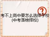 考不上高中要怎么选择学校(中考落榜择校)