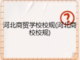 河北商贸学校校规(河北商校校规)