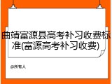 曲靖富源县高考补习收费标准(富源高考补习收费)