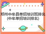 郑州中牟县单招培训班排名(中牟单招培训排名)