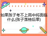 如果孩子考不上高中将面临什么(孩子落榜后果)