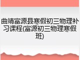 曲靖富源县寒假初三物理补习课程(富源初三物理寒假班)