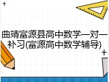 曲靖富源县高中数学一对一补习(富源高中数学辅导)