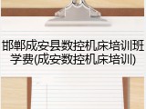 邯郸成安县数控机床培训班学费(成安数控机床培训)
