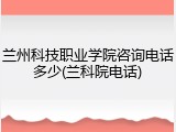 兰州科技职业学院咨询电话多少(兰科院电话)