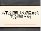 高平挖掘机技校哪里有(高平挖掘机学校)