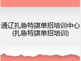 通辽扎鲁特旗单招培训中心(扎鲁特旗单招培训)