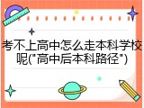 考不上高中怎么走本科学校呢("高中后本科路径")