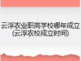 云浮农业职高学校哪年成立(云浮农校成立时间)