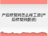 产后修复师怎么样工资(产后修复师薪资)