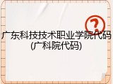 广东科技技术职业学院代码(广科院代码)