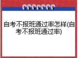 自考不报班通过率怎样(自考不报班通过率)