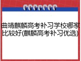 曲靖麒麟高考补习学校哪家比较好(麒麟高考补习优选)