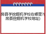 房县学挖掘机学校在哪里?(房县挖掘机学校地址)