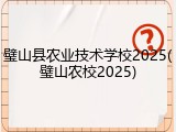 璧山县农业技术学校2025(璧山农校2025)