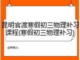 昆明官渡寒假初三物理补习课程(寒假初三物理补习)