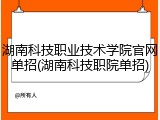 湖南科技职业技术学院官网单招(湖南科技职院单招)