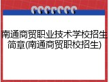 南通商贸职业技术学校招生简章(南通商贸职校招生)