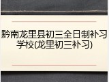 黔南龙里县初三全日制补习学校(龙里初三补习)