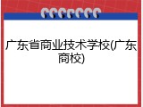 广东省商业技术学校(广东商校)
