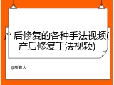产后修复的各种手法视频(产后修复手法视频)