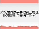 黔东南丹寨县寒假初三物理补习课程(丹寨初三物补)