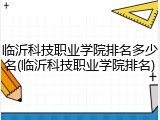 临沂科技职业学院排名多少名(临沂科技职业学院排名)