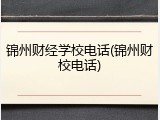 锦州财经学校电话(锦州财校电话)