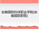 安徽国防科技职业学院(安徽国防职院)