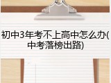 初中3年考不上高中怎么办(中考落榜出路)