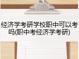 经济学考研学校职中可以考吗(职中考经济学考研)