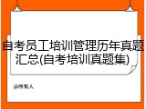 自考员工培训管理历年真题汇总(自考培训真题集)