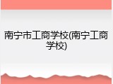 南宁市工商学校(南宁工商学校)