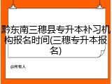 黔东南三穗县专升本补习机构报名时间(三穗专升本报名)