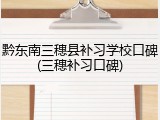 黔东南三穗县补习学校口碑(三穗补习口碑)