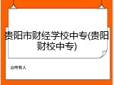 贵阳市财经学校中专(贵阳财校中专)