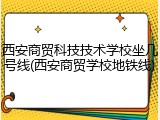 西安商贸科技技术学校坐几号线(西安商贸学校地铁线)