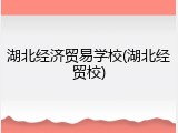 湖北经济贸易学校(湖北经贸校)