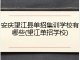 安庆望江县单招集训学校有哪些(望江单招学校)