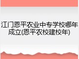 江门恩平农业中专学校哪年成立(恩平农校建校年)
