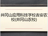 井冈山应用科技学校吉安农校(井冈山农校)