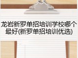 龙岩新罗单招培训学校哪个最好(新罗单招培训优选)
