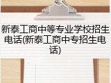 新泰工商中等专业学校招生电话(新泰工商中专招生电话)