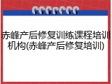 赤峰产后修复训练课程培训机构(赤峰产后修复培训)