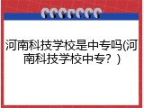 河南科技学校是中专吗(河南科技学校中专？)